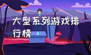 大型系列游戏排行榜