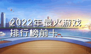 2022年最火游戏排行榜前十