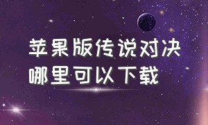 苹果版传说对决哪里可以下载