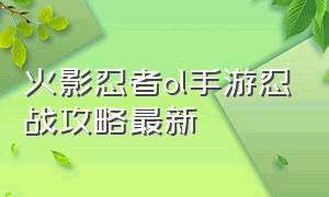 火影忍者ol手游忍战攻略最新