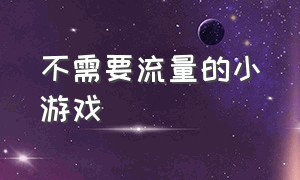 不需要流量的小游戏（不需联网的小游戏）