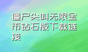 僵尸尖叫无限金币钻石版下载链接（僵尸尖叫无限金币钻石版在哪下）