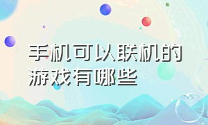 手机可以联机的游戏有哪些（手机上有哪些能联机的游戏推荐）