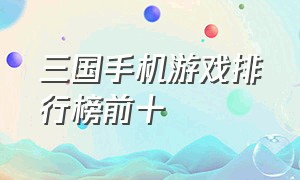 三国手机游戏排行榜前十