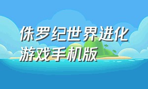 侏罗纪世界进化游戏手机版