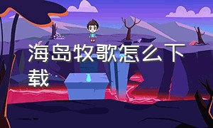 海岛牧歌怎么下载