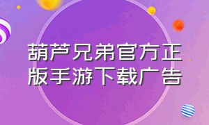 葫芦兄弟官方正版手游下载广告