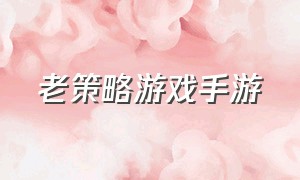 老策略游戏手游（经典策略老游戏）