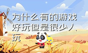 为什么有的游戏好玩但是很少人玩