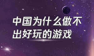 中国为什么做不出好玩的游戏