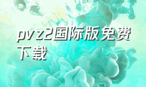 pvz2国际版免费下载