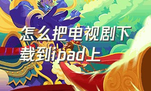 怎么把电视剧下载到ipad上