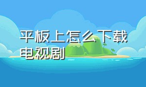 平板上怎么下载电视剧