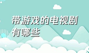 带游戏的电视剧有哪些