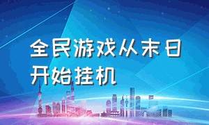 全民游戏从末日开始挂机