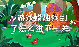 lv游戏蜡烛找到了怎么进下一关