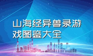 山海经异兽录游戏图鉴大全