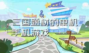 三国题材的单机手机游戏