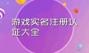 游戏实名注册认证大全