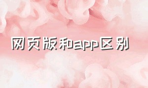 网页版和app区别