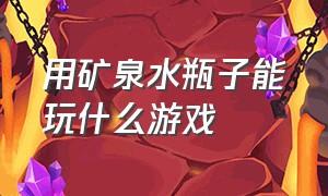 用矿泉水瓶子能玩什么游戏