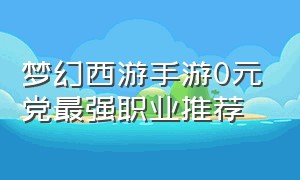 梦幻西游手游0元党最强职业推荐