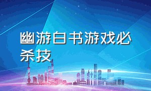 幽游白书游戏必杀技