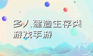 多人建造生存类游戏手游（好玩的多人联机生存建造类手游）