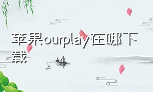 苹果ourplay在哪下载