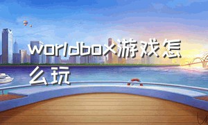worldbox游戏怎么玩