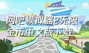 网吧模拟器2无限金币中文版下载
