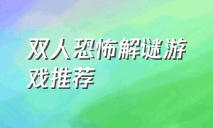 双人恐怖解谜游戏推荐