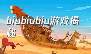 biubiubiu游戏揭秘（biubiu为什么不提供游戏下载）