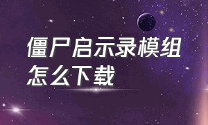 僵尸启示录模组怎么下载（怎样下载僵尸启示录整合包）