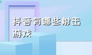 抖音有哪些射击游戏