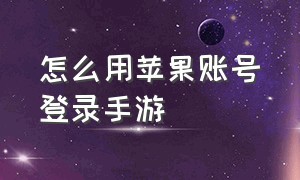 怎么用苹果账号登录手游（怎么在安卓登录苹果游戏账号）