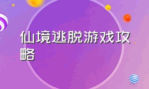 仙境逃脱游戏攻略