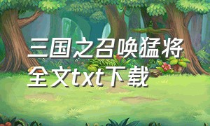 三国之召唤猛将全文txt下载