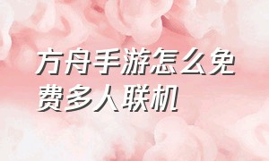 方舟手游怎么免费多人联机