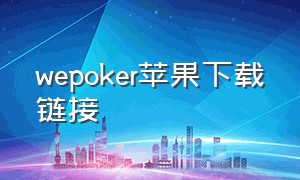 wepoker苹果下载链接（wepoker安卓下载链接）