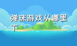 弹珠游戏从哪里下（弹珠游戏全集）