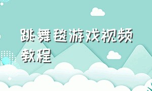 跳舞毯游戏视频教程