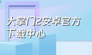 大掌门2安卓官方下载中心