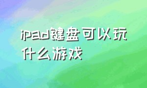 ipad键盘可以玩什么游戏