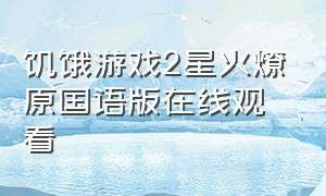 饥饿游戏2星火燎原国语版在线观看（饥饿游戏2普通话免费观看）