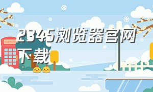 2345浏览器官网下载（2345浏览器pc版官网下载）