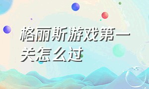 格丽斯游戏第一关怎么过