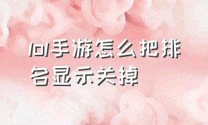 lol手游怎么把排名显示关掉