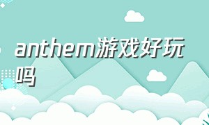 anthem游戏好玩吗（anthem游戏攻略第一章）