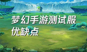 梦幻手游测试服优缺点